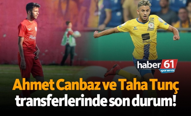 Ahmet Canbaz ve Taha Tunç transferlerinde son durum!