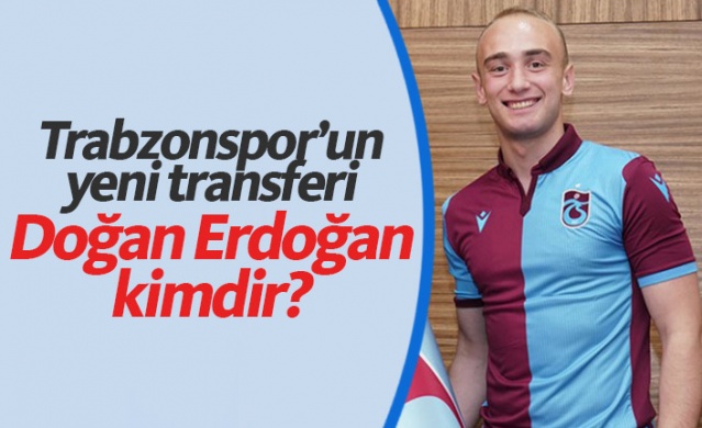 Trabzonspor'un yeni transferi Doğan Erdoğan kimdir?