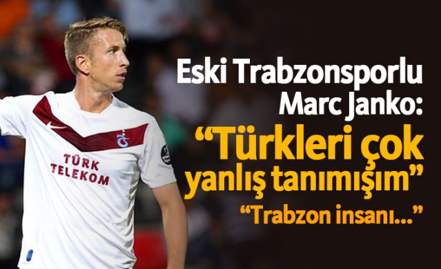 Marc Janko: "Türkleri çok yanlış tanımışım"