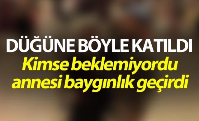 Düğüne böyle katıldı - Annesi baygınlık geçirdi