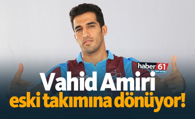 Vahid Amiri eski takımına dönüyor!