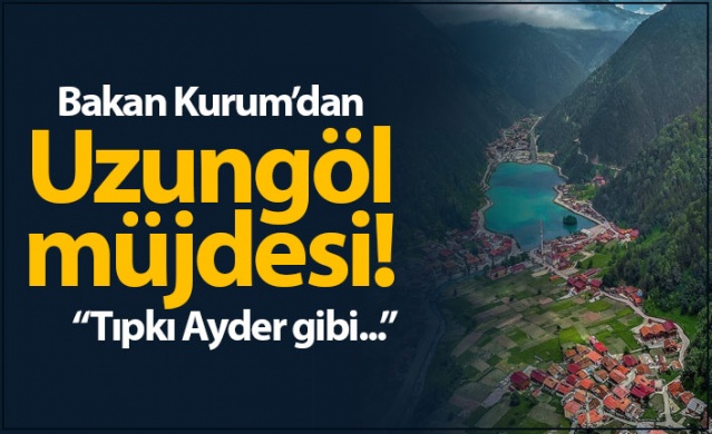 Bakan Kurum'dan Uzungöl müjdesi: "Tıpkı Ayder gibi..."