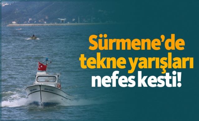 Sürmene’de tekne yarışları nefes kesti!