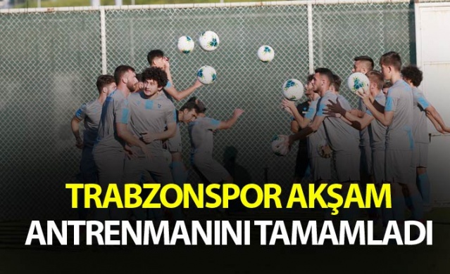 Trabzonspor Akşam antrenmanını tamamladı