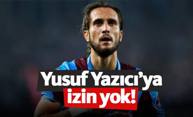 Trabzonspor'da Yusuf Yazıcı'ya izin yok