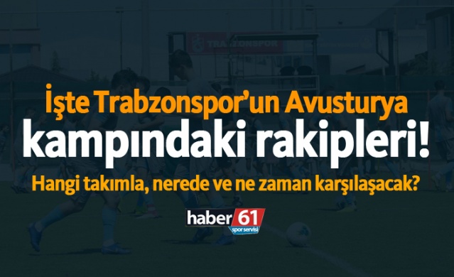 İşte Trabzonspor'un Avusturya kampındaki rakipleri!