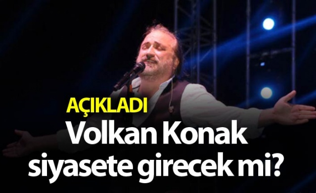 Volkan Konak Siyasete girecek mi? Açıkladı