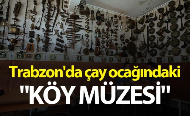 Trabzon'da çay ocağındaki "köy müzesi"