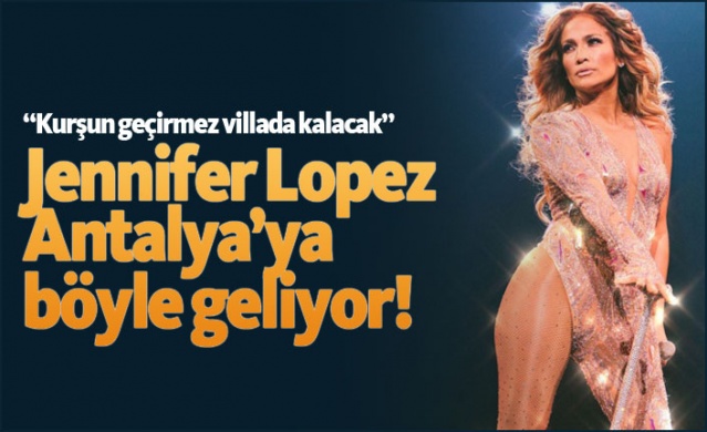 Jennifer Lopez Antalya’ya böyle geliyor!