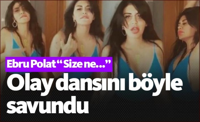 Ebru Polat olay dansını savundu