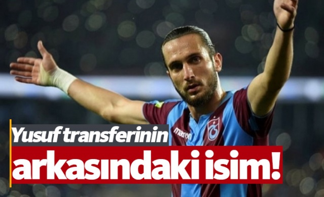 Yusuf Yazıcı transferinin arkasındaki isim