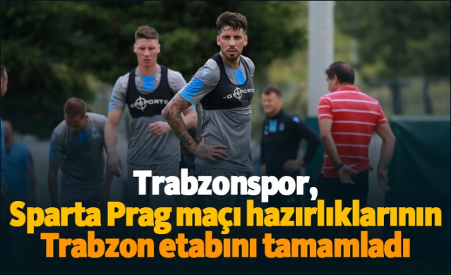 Trabzonspor, Sparta Prag maçı hazırlıklarının Trabzon etabını tamamladı