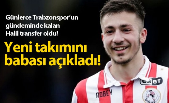 Halil Dervişoğlu transfer oldu! Babası açıkladı...