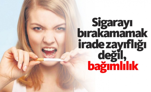 Sigarayı bırakamamak irade zayıflığı değil, bağımlılık