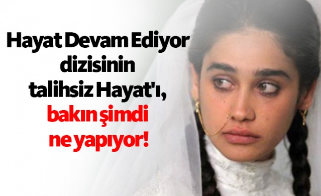 Hayat Devam Ediyor dizisinin talihsiz Hayat'ı, bakın şimdi ne yapıyor!