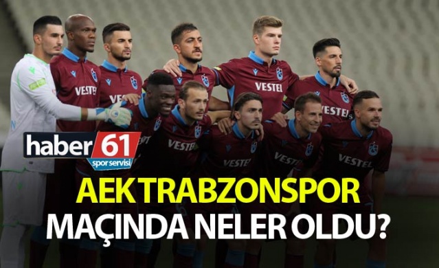 AEK Trabzonspor maçında neler oldu?