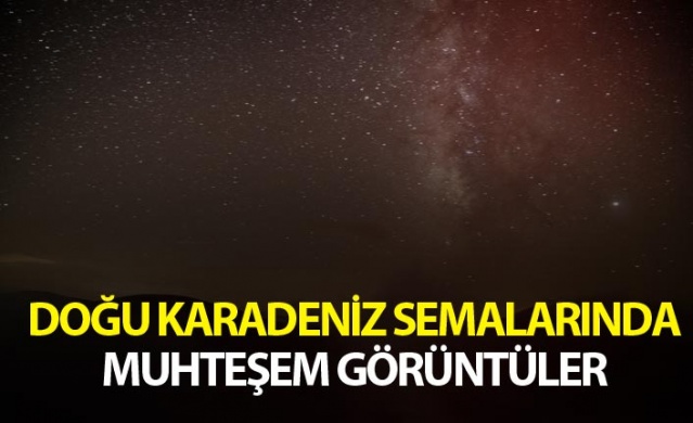 Doğu Karadeniz semalarında muhteşem görüntüler