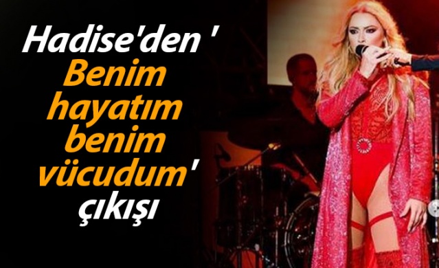 Hadise'den 'Benim hayatım benim vücudum' çıkışı