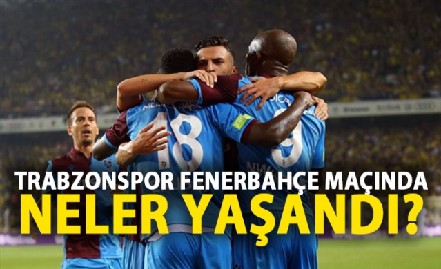 Fenerbahçe - Trabzonspor maçında neler yaşandı?