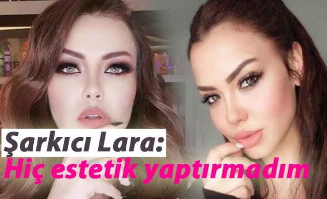 Şarkıcı Lara: Hiç estetik yaptırmadım