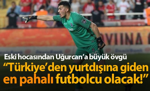 "Uğurcan Çakır Türkiye'den yurt dışına gidecek en pahalı futbolcu olacak"