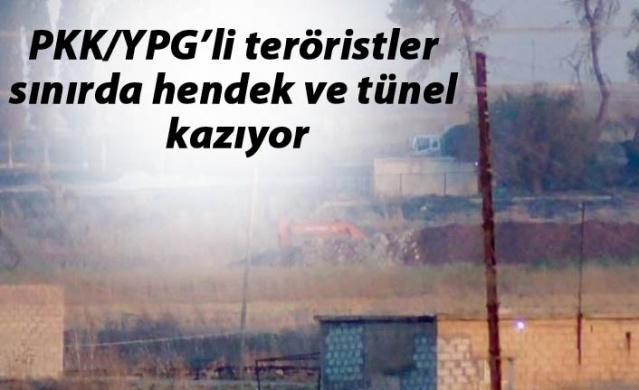 PKK/YPG’li teröristler sınırda hendek ve tünel kazıyor