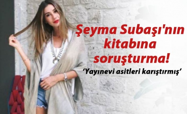 Şeyma Subaşı'nın kitabına soruşturma!