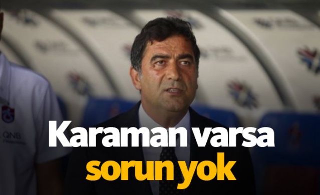 Ünal Karaman varsa problem yok