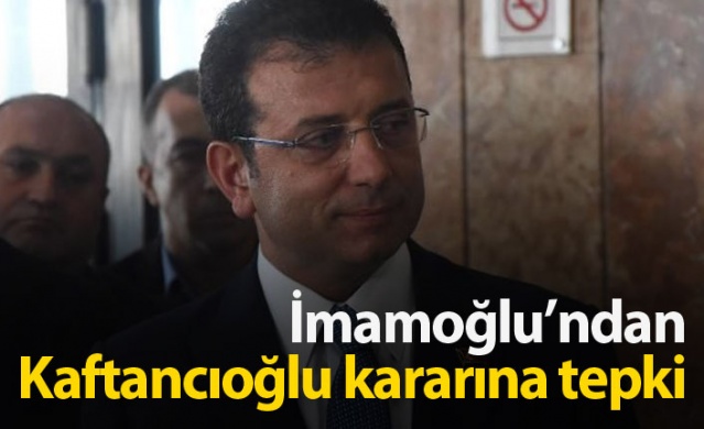 İmamoğlu'ndan Kaftancıoğlu kararına tepki!