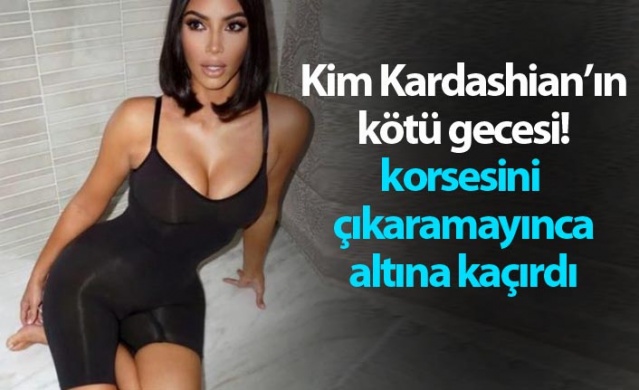 Kim Kardashian’ın kötü gecesi! korsesini çıkaramayınca altına kaçırdı