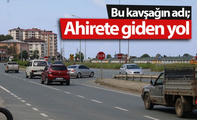 Bu kavşağın adı : Ahirete giden yol