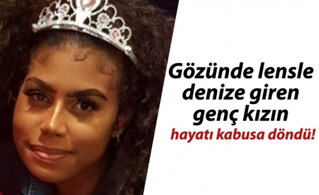 Gözünde lensle denize giren genç kızın hayatı kabusa döndü!