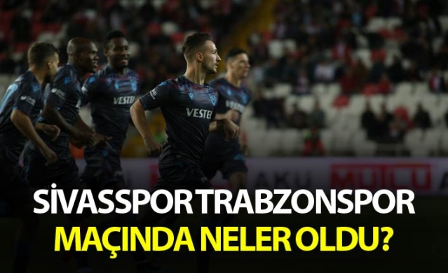 Sivasspor Trabzonspor maçında neler oldu?