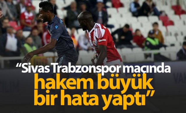 "Sivas - Trabzonspor maçında hakem büyük bir hata yaptı"