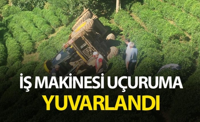 Rize iş makinesi uçuruma yuvarlandı