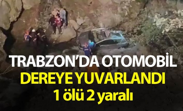 Trabzon'da otomobil dereye yuvarlandı: 1 ölü, 2 yaralı