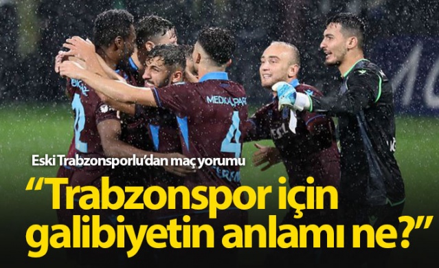 "Trabzonspor için galibiyetin anlamı ne?"