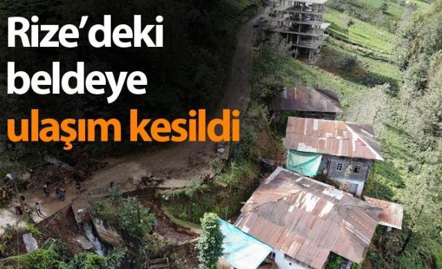 Rize'deki selde o beldeye ulaşım kesildi