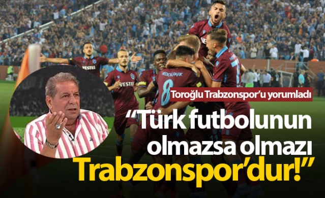 "Trabzonspor Türk futbolunun olmazsa olmazıdır"