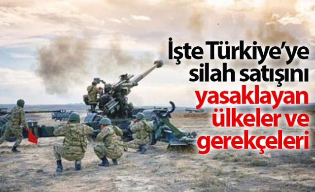 İşte Türkiye'ye silah satışını yasaklayan ülkeler ve gerekçeleri