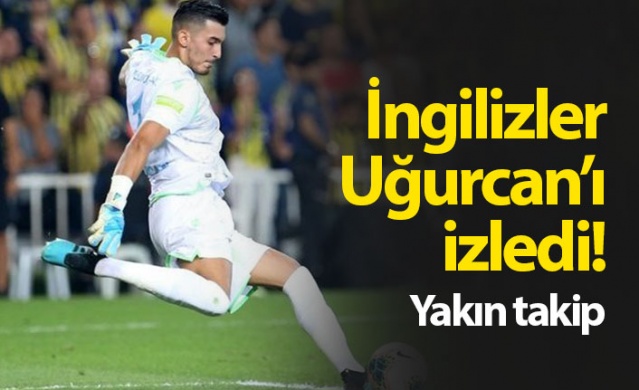 Uğurcan Çakır'a İngilizler'den yakın takip