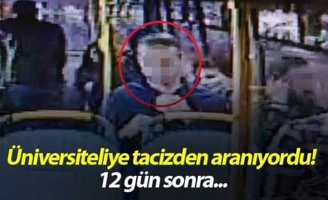 Üniversiteliye tacizden aranıyordu! 12 gün sonra...