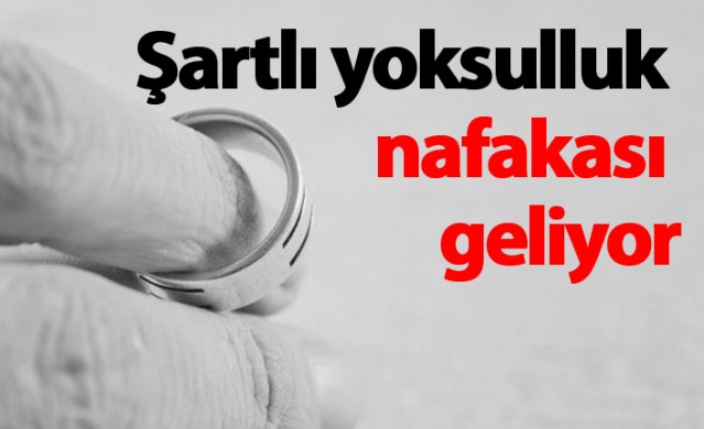 Şartlı yoksulluk nafakası geliyor