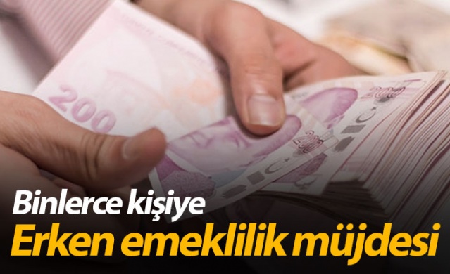 Binlerce kişiye erken emeklilik müjdesi!