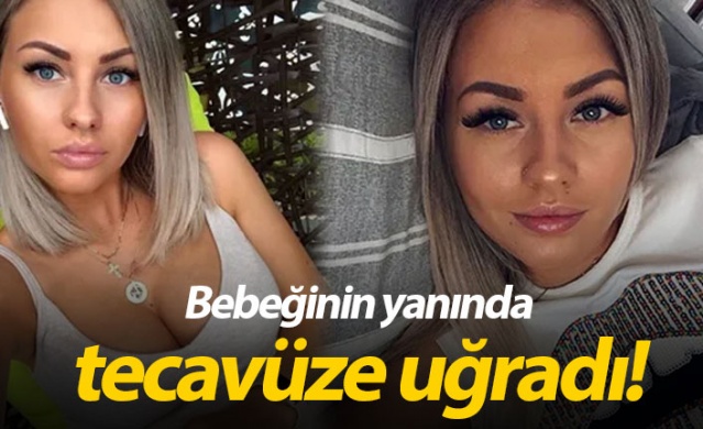 Bebeğinin yanında tecavüze uğradı