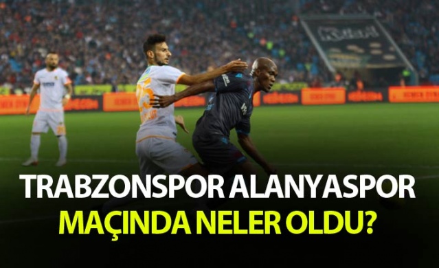 Trabzonspor Alanyaspor maçında nele oldu?