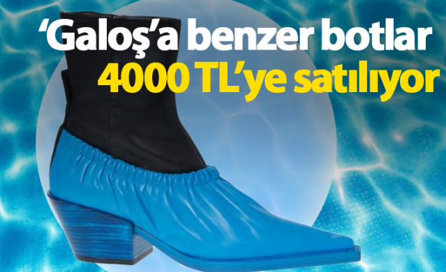 ‘Galoş’a benzer botlar 4000 TL’ye satılıyor