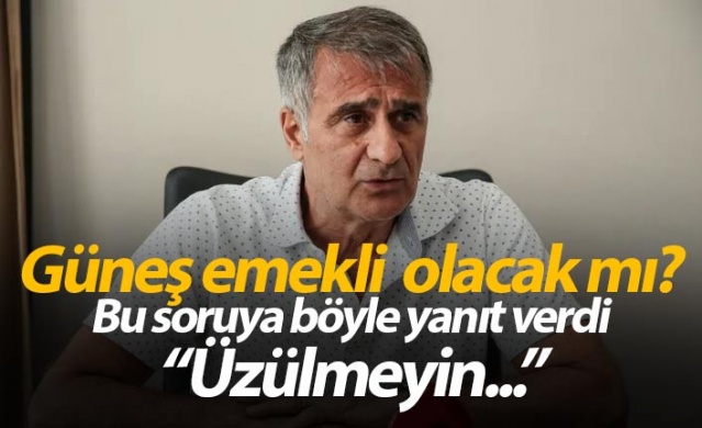 Güneş'ten 'Emekli olacak mısınız' sorusuna yanıt