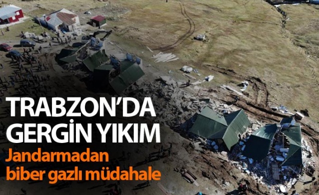 Trabzon'da yaylada yıkım gerginliği! Biber gazlı müdahale