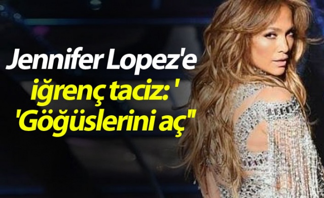 Jennifer Lopez'e iğrenç taciz: ''Göğüslerini aç''